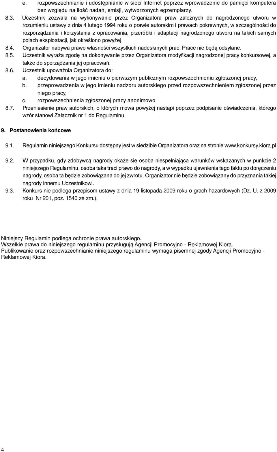 rozporządzania i korzystania z opracowania, przeróbki i adaptacji nagrodzonego utworu na takich samych polach eksploatacji, jak określono powyżej. 8.4.