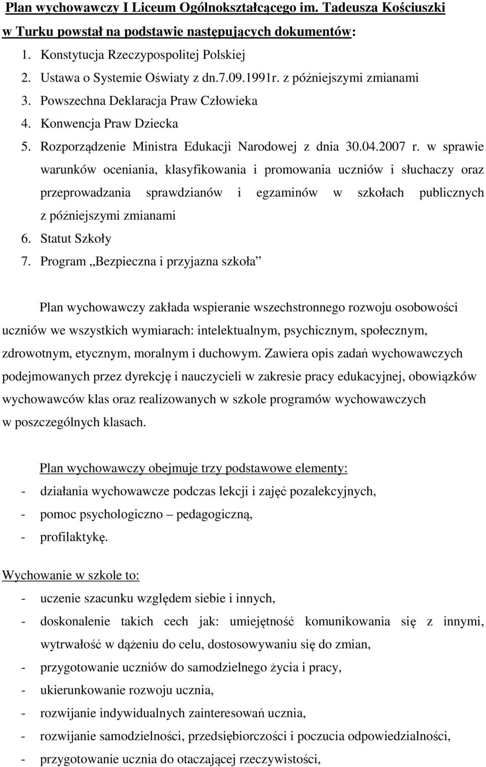 w sprawie warunków oceniania, klasyfikowania i promowania uczniów i słuchaczy oraz przeprowadzania sprawdzianów i egzaminów w szkołach publicznych z późniejszymi zmianami 6. Statut Szkoły 7.