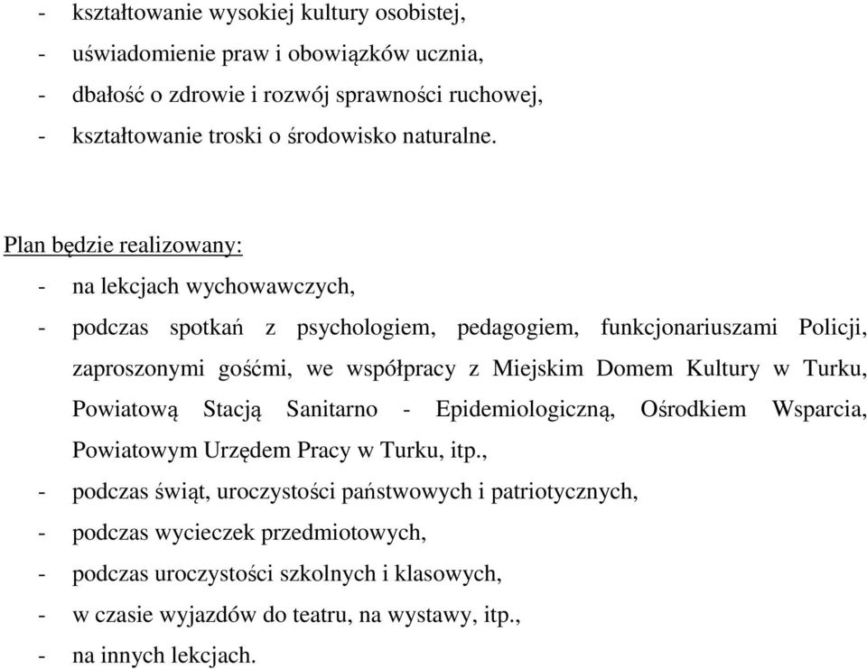Plan będzie realizowany: - na lekcjach wychowawczych, - podczas spotkań z psychologiem, pedagogiem, funkcjonariuszami Policji, zaproszonymi gośćmi, we współpracy z Miejskim