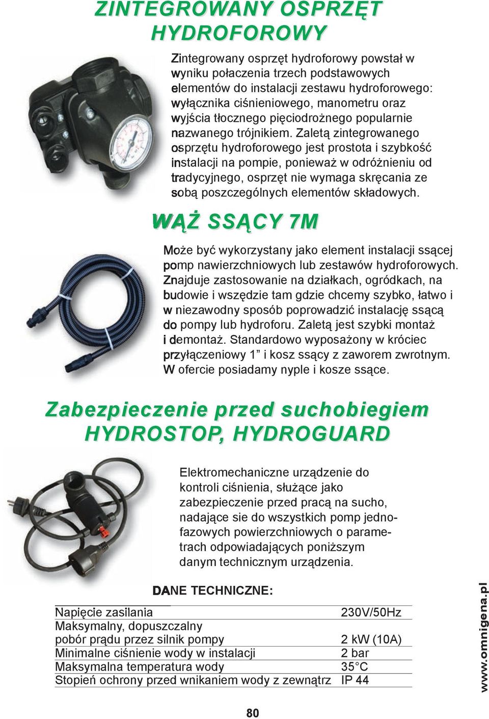 Zaletą zintegrowanego osprzętu hydroforowego jest prostota i szybkość instalacji na pompie, ponieważ w odróżnieniu od tradycyjnego, osprzęt nie wymaga skręcania ze sobą poszczególnych elementów
