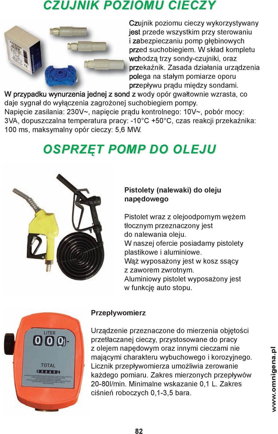 W przypadku wynurzenia jednej z sond z wody opór gwałtownie wzrasta, co daje sygnał do wyłączenia zagrożonej suchobiegiem pompy.