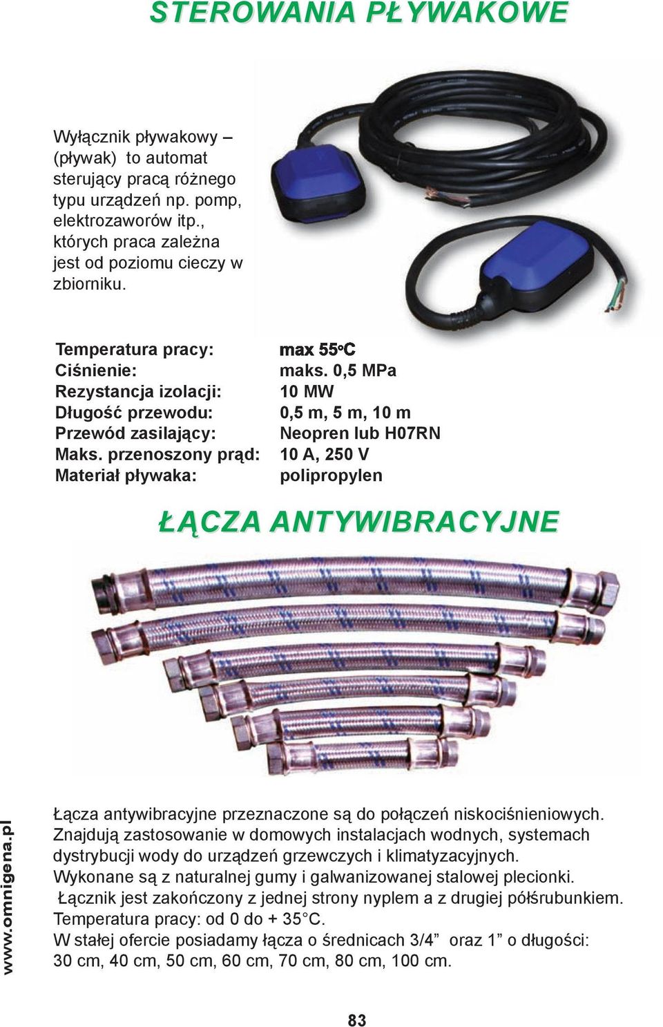 0,5 MPa 10 MW 0,5 m, 5 m, 10 m Neopren lub H07RN 10 A, 250 V polipropylen ŁĄCZA ANTYWIBRACYJNE Łącza antywibracyjne przeznaczone są do połączeń niskociśnieniowych.