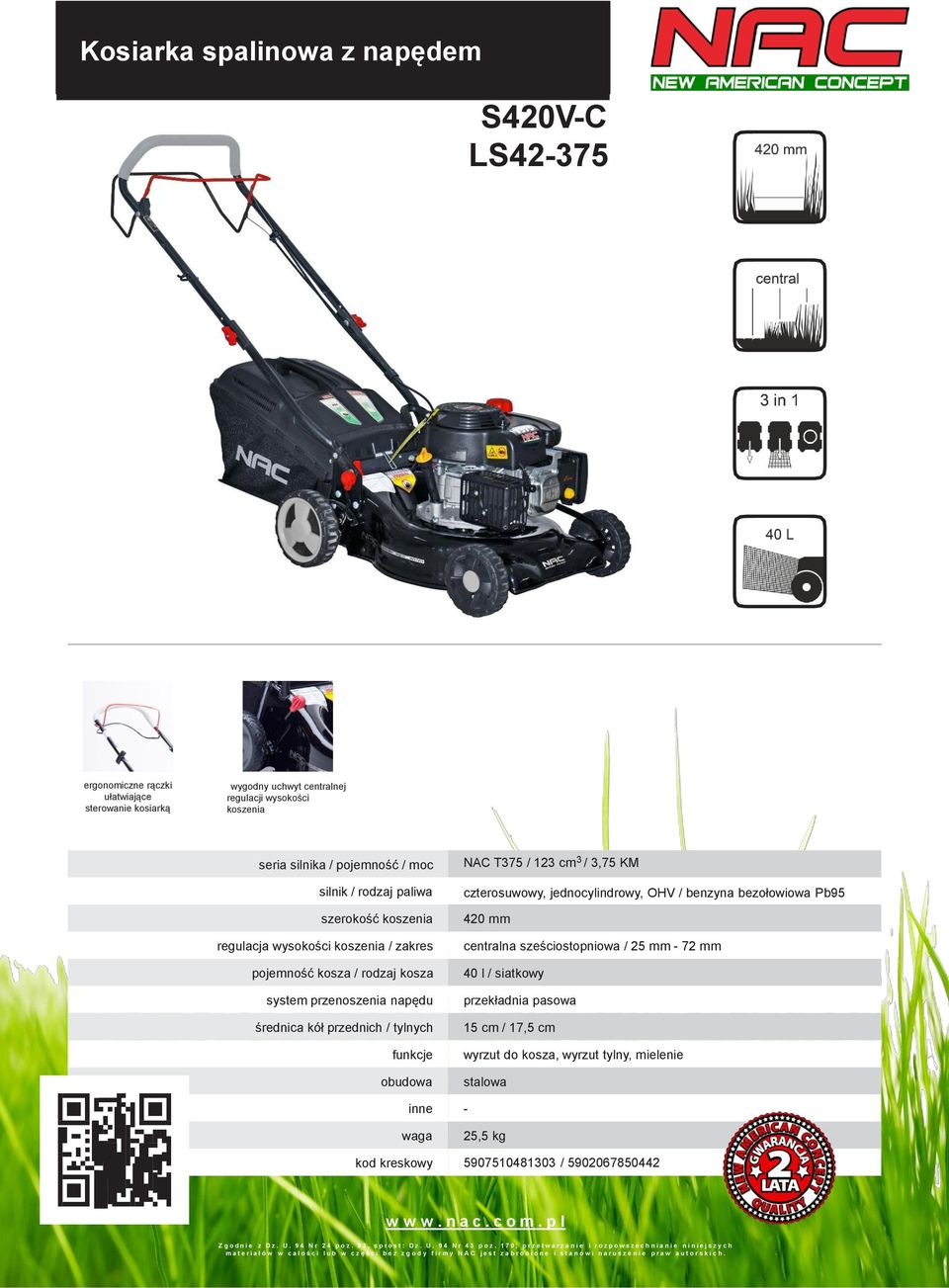 3,75 KM czterosuwowy, jednocylindrowy, OHV / benzyna bezołowiowa Pb95 420 mm centralna sześciostopniowa / 25 mm - 72 mm 40 l / siatkowy przekładnia pasowa 15 cm / 17,5 cm wyrzut do kosza, wyrzut