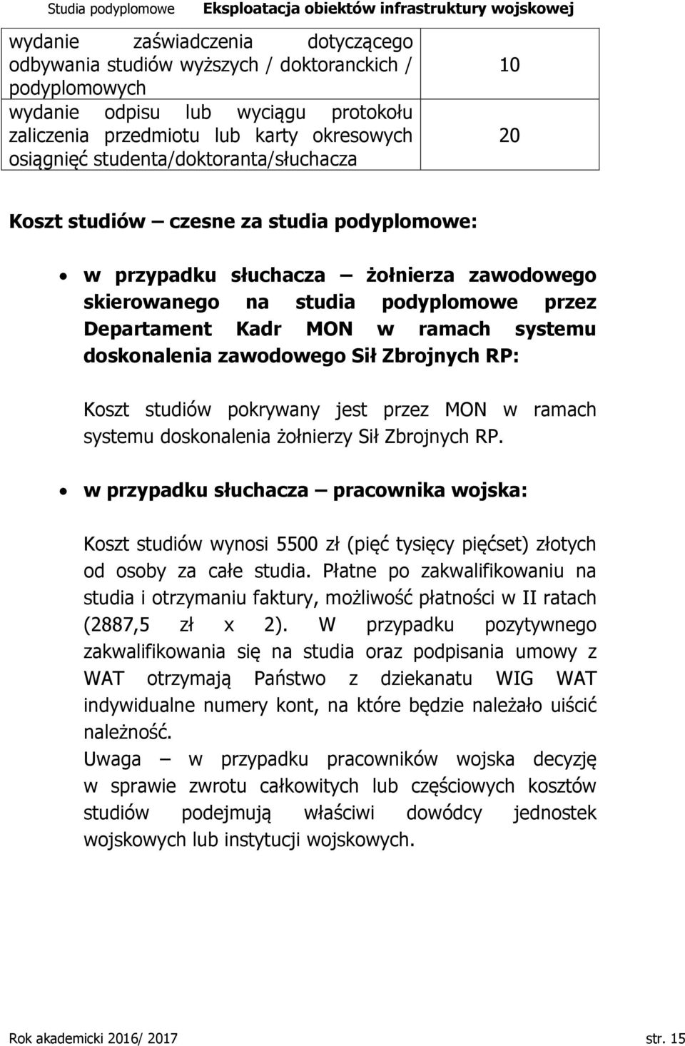 systemu doskonalenia zawodowego Sił Zbrojnych RP: Koszt studiów pokrywany jest przez MON w ramach systemu doskonalenia żołnierzy Sił Zbrojnych RP.