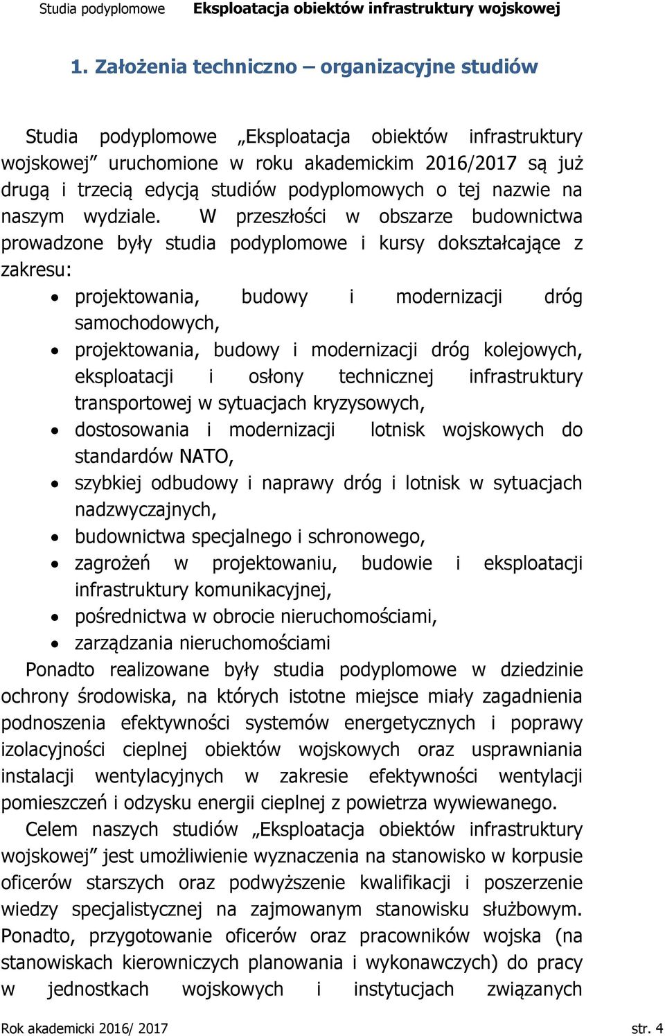 W przeszłości w obszarze budownictwa prowadzone były studia podyplomowe i kursy dokształcające z zakresu: projektowania, budowy i modernizacji dróg samochodowych, projektowania, budowy i modernizacji