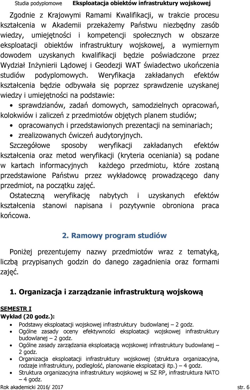 Weryfikacja zakładanych efektów kształcenia będzie odbywała się poprzez sprawdzenie uzyskanej wiedzy i umiejętności na podstawie: sprawdzianów, zadań domowych, samodzielnych opracowań, kolokwiów i