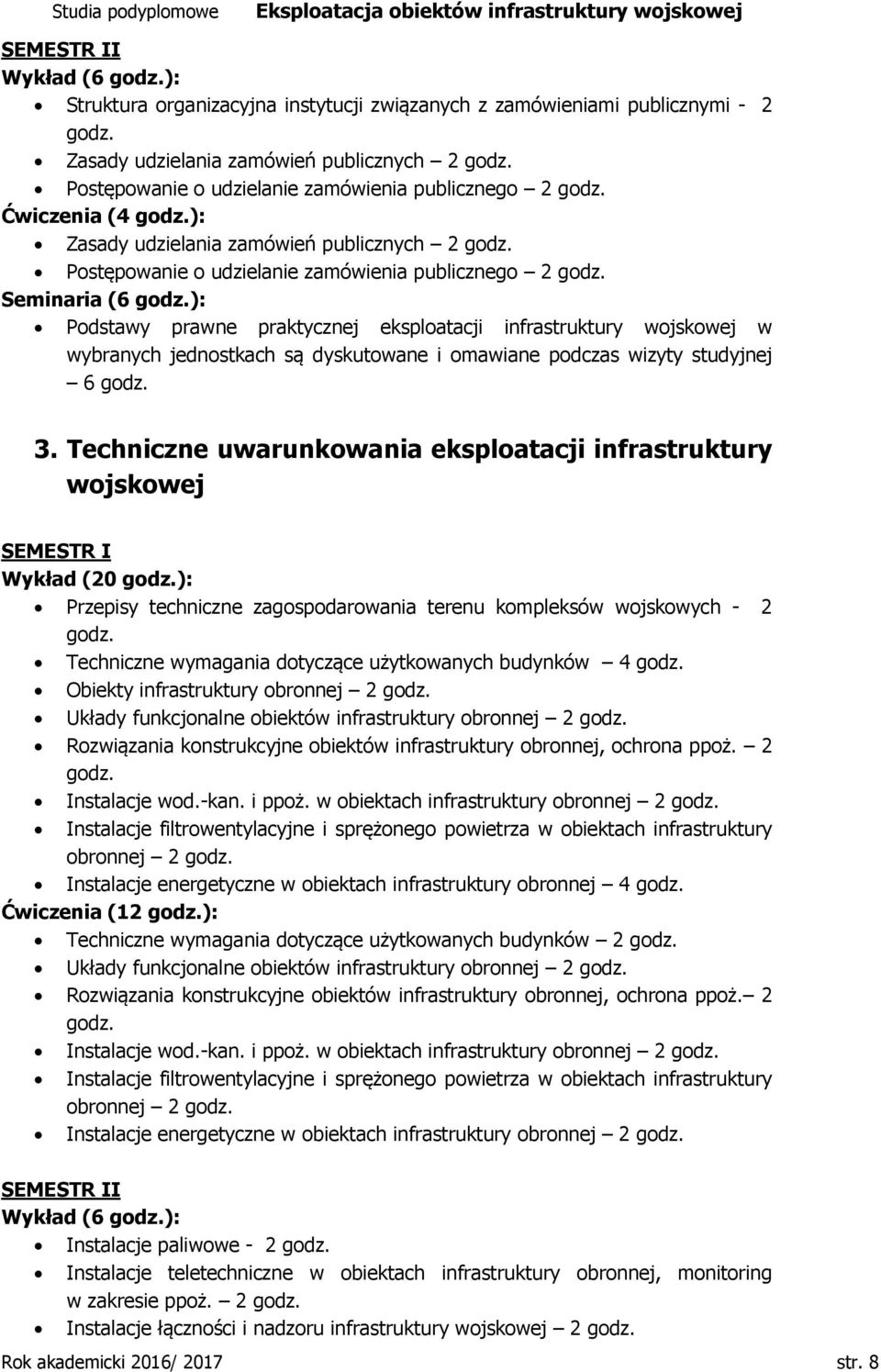 ): Podstawy prawne praktycznej eksploatacji infrastruktury wojskowej w wybranych jednostkach są dyskutowane i omawiane podczas wizyty studyjnej 6 godz. 3.