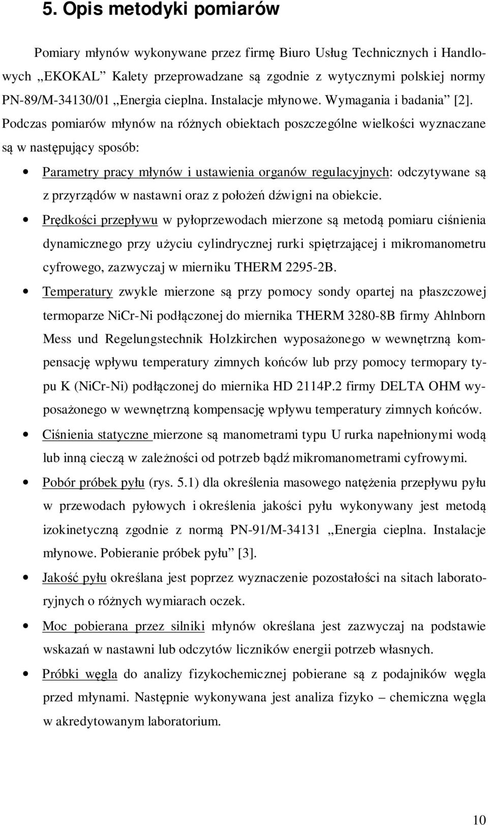 Podczas pomiarów młynów na różnych obiektach poszczególne wielkości wyznaczane są w następujący sposób: Parametry pracy młynów i ustawienia organów regulacyjnych: odczytywane są z przyrządów w