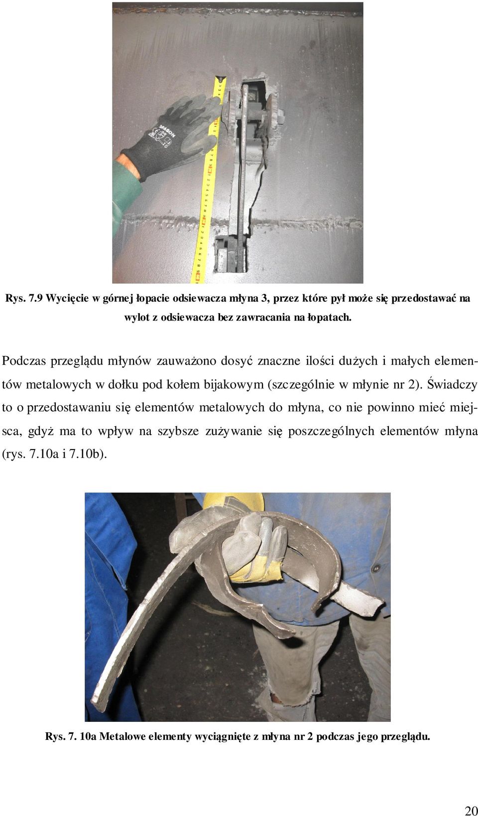 Podczas przeglądu młynów zauważono dosyć znaczne ilości dużych i małych elementów metalowych w dołku pod kołem bijakowym (szczególnie w
