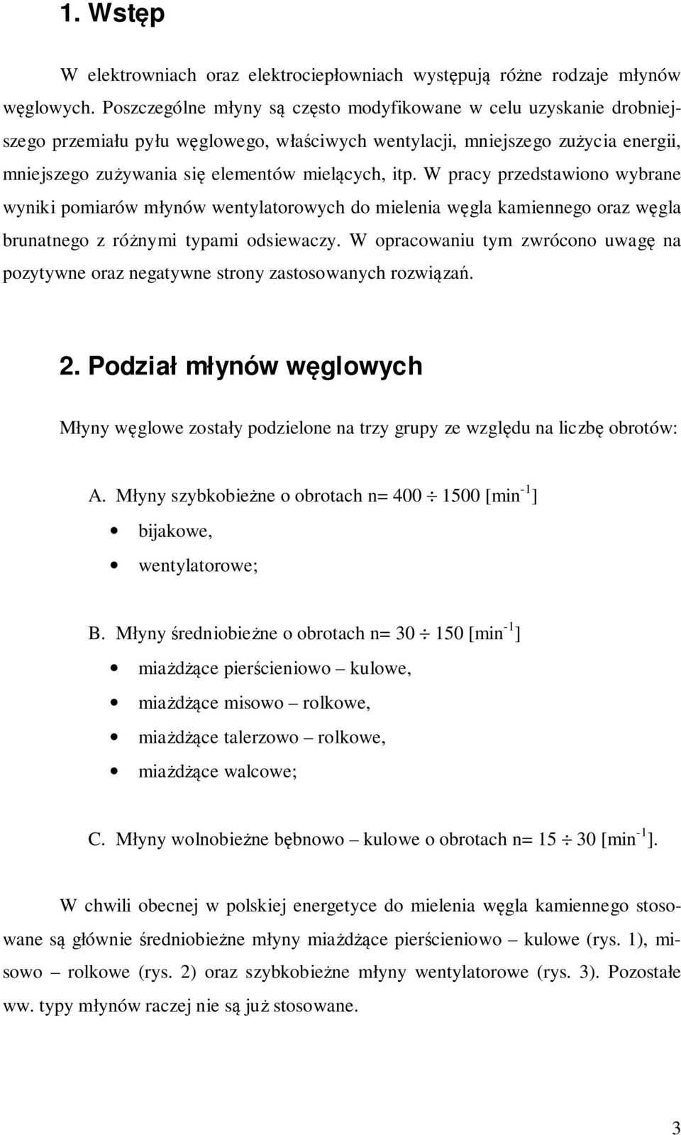 W pracy przedstawiono wybrane wyniki pomiarów młynów wentylatorowych do mielenia węgla kamiennego oraz węgla brunatnego z różnymi typami odsiewaczy.