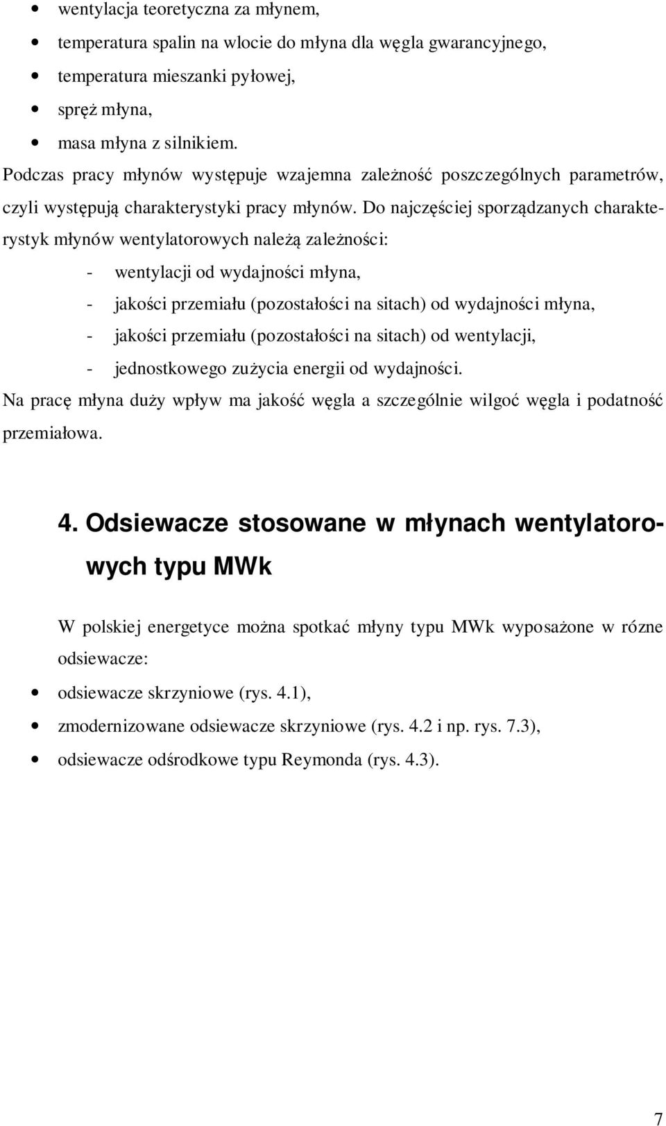 Do najczęściej sporządzanych charakterystyk młynów wentylatorowych należą zależności: - wentylacji od wydajności młyna, - jakości przemiału (pozostałości na sitach) od wydajności młyna, - jakości