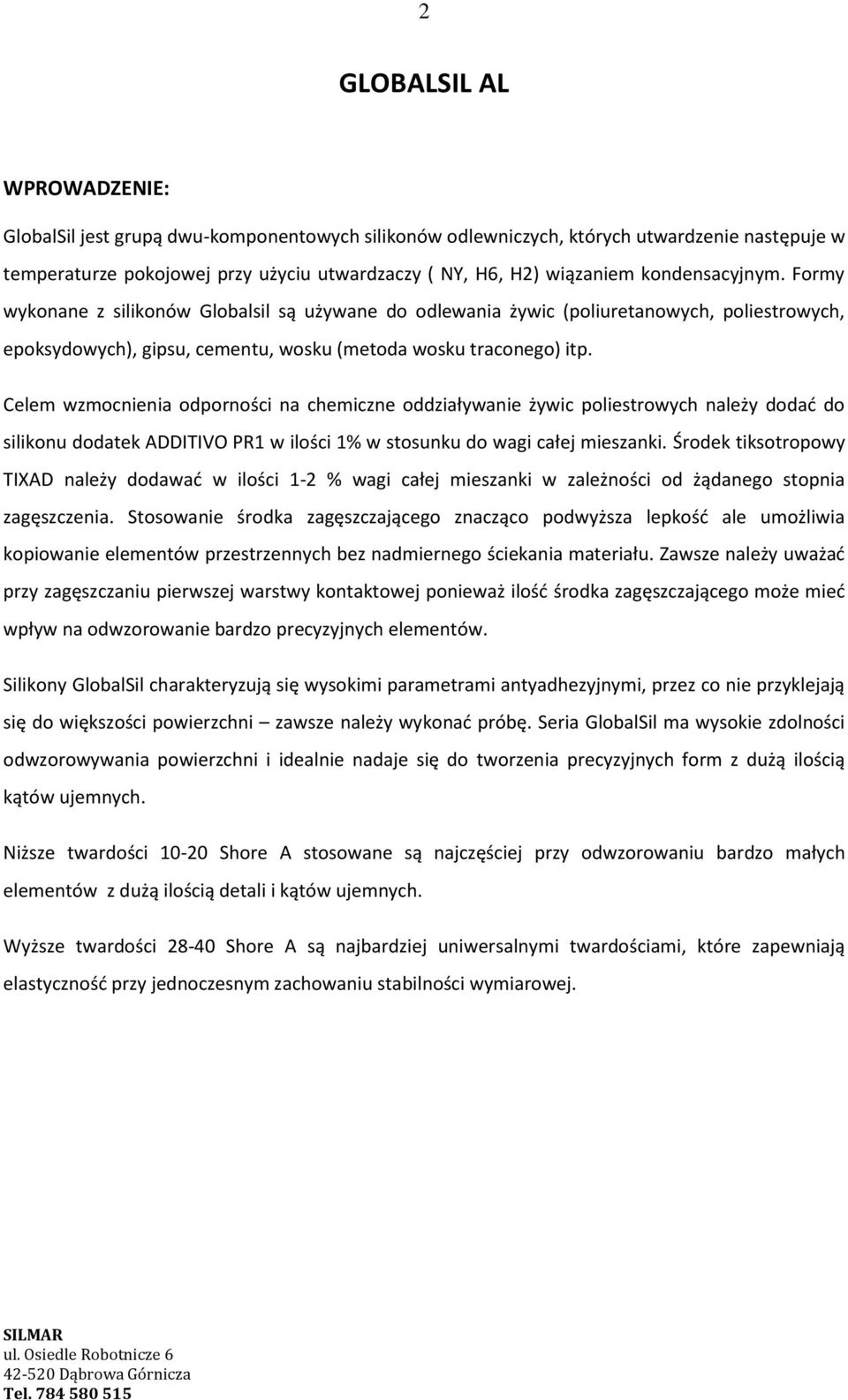 Celem wzmocnienia odporności na chemiczne oddziaływanie żywic poliestrowych należy dodać do silikonu dodatek ADDITIVO PR1 w ilości 1% w stosunku do wagi całej mieszanki.