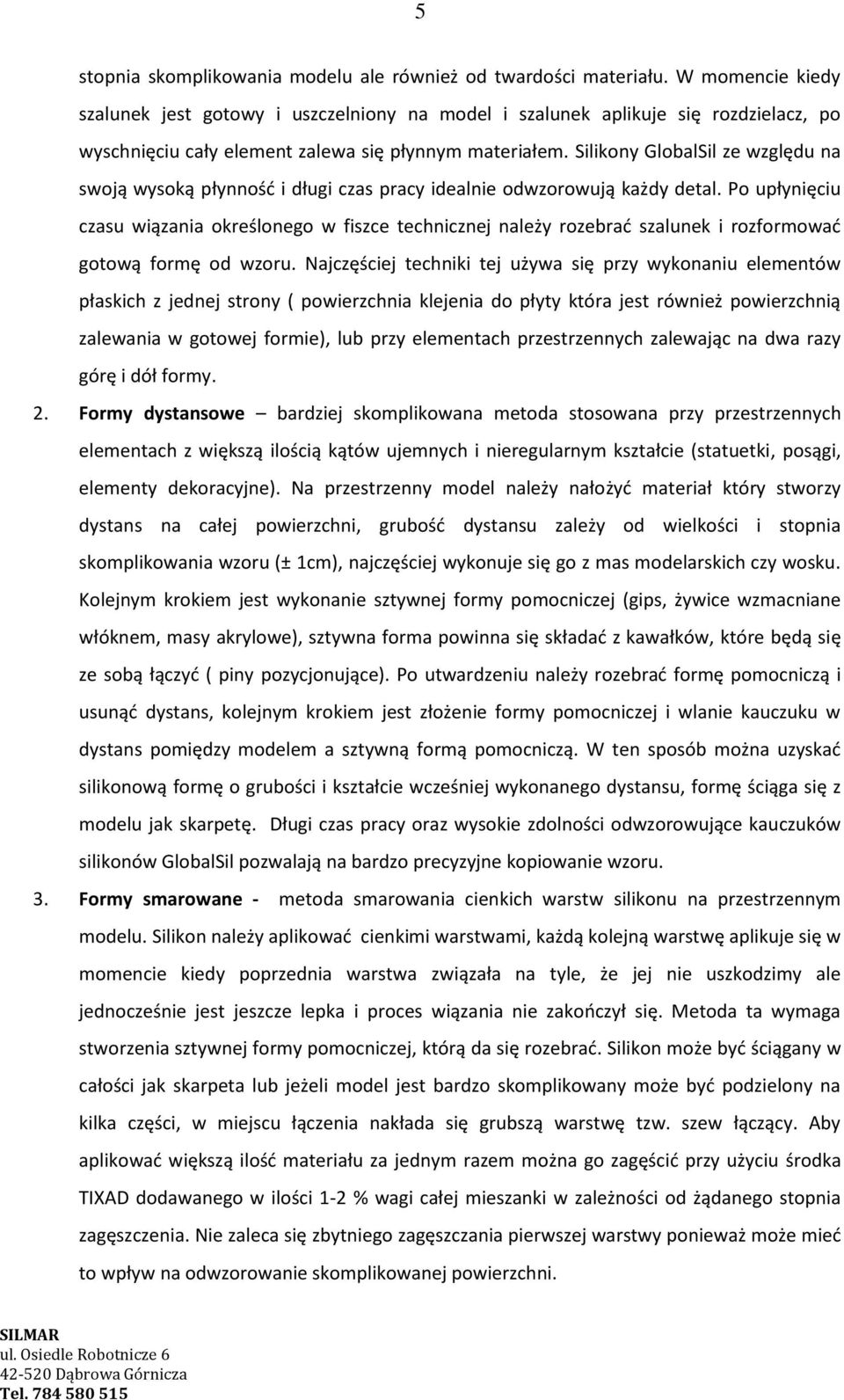 Silikony GlobalSil ze względu na swoją wysoką płynność i długi czas pracy idealnie odwzorowują każdy detal.