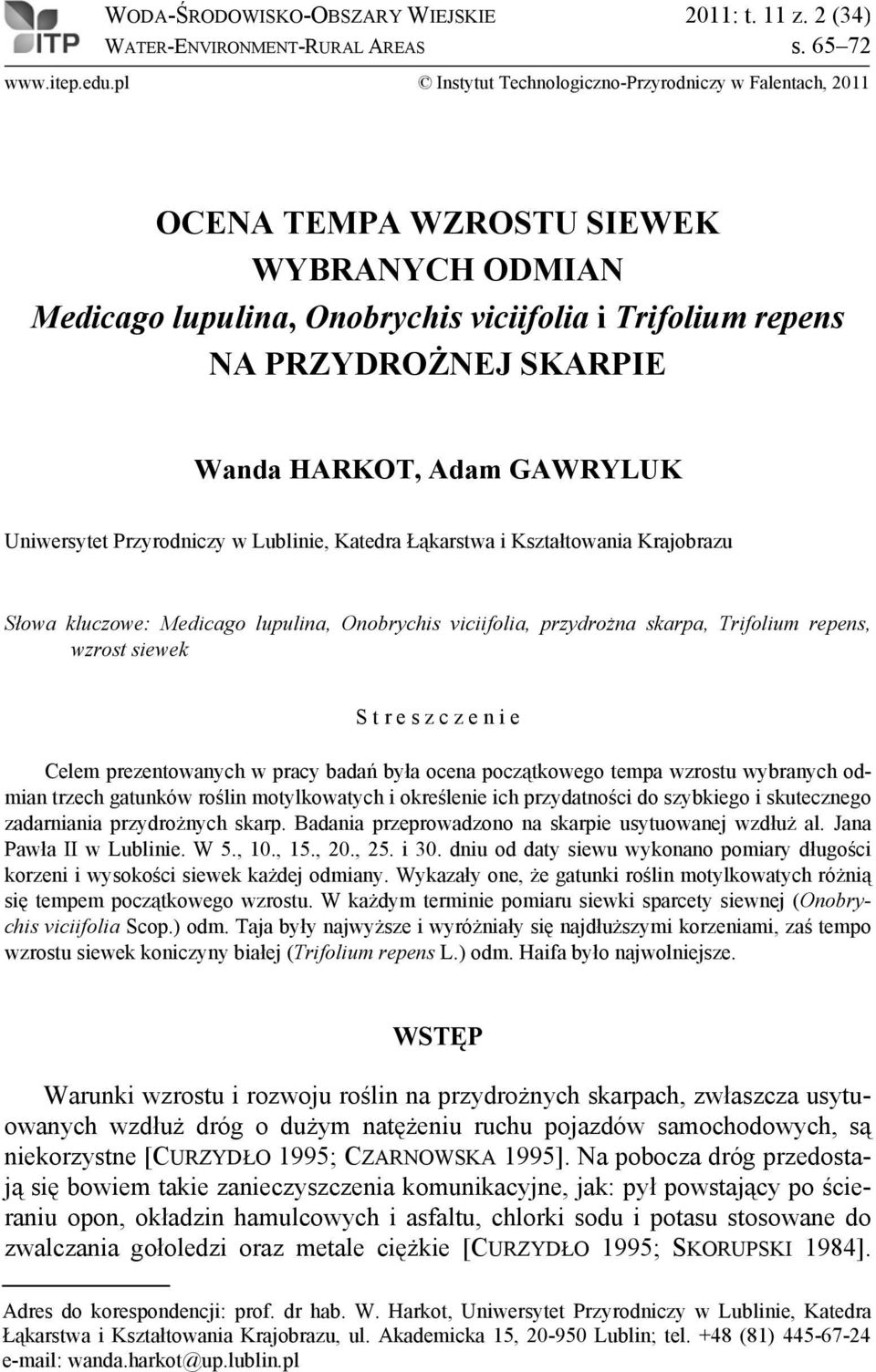 Adam GAWRYLUK Uniwersytet Przyrodniczy w Lublinie, Katedra Łąkarstwa i Kształtowania Krajobrazu Słowa kluczowe: Medicago lupulina, Onobrychis viciifolia, przydrożna skarpa, Trifolium repens, wzrost