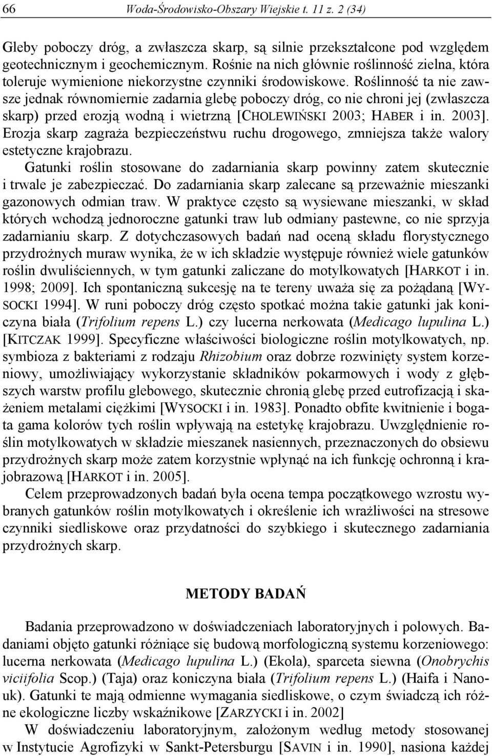 Roślinność ta nie zawsze jednak równomiernie zadarnia glebę poboczy dróg, co nie chroni jej (zwłaszcza skarp) przed erozją wodną i wietrzną [CHOLEWIŃSKI 2003; HABER i in. 2003].