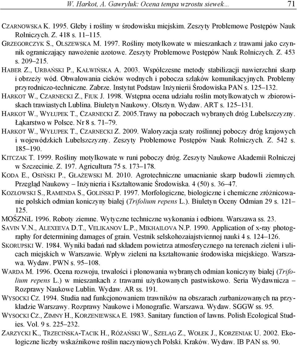 , KAŁWIŃSKA A. 2003. Współczesne metody stabilizacji nawierzchni skarp i obrzeży wód. Obwałowania cieków wodnych i pobocza szlaków komunikacyjnych. Problemy przyrodniczo-techniczne. Zabrze.