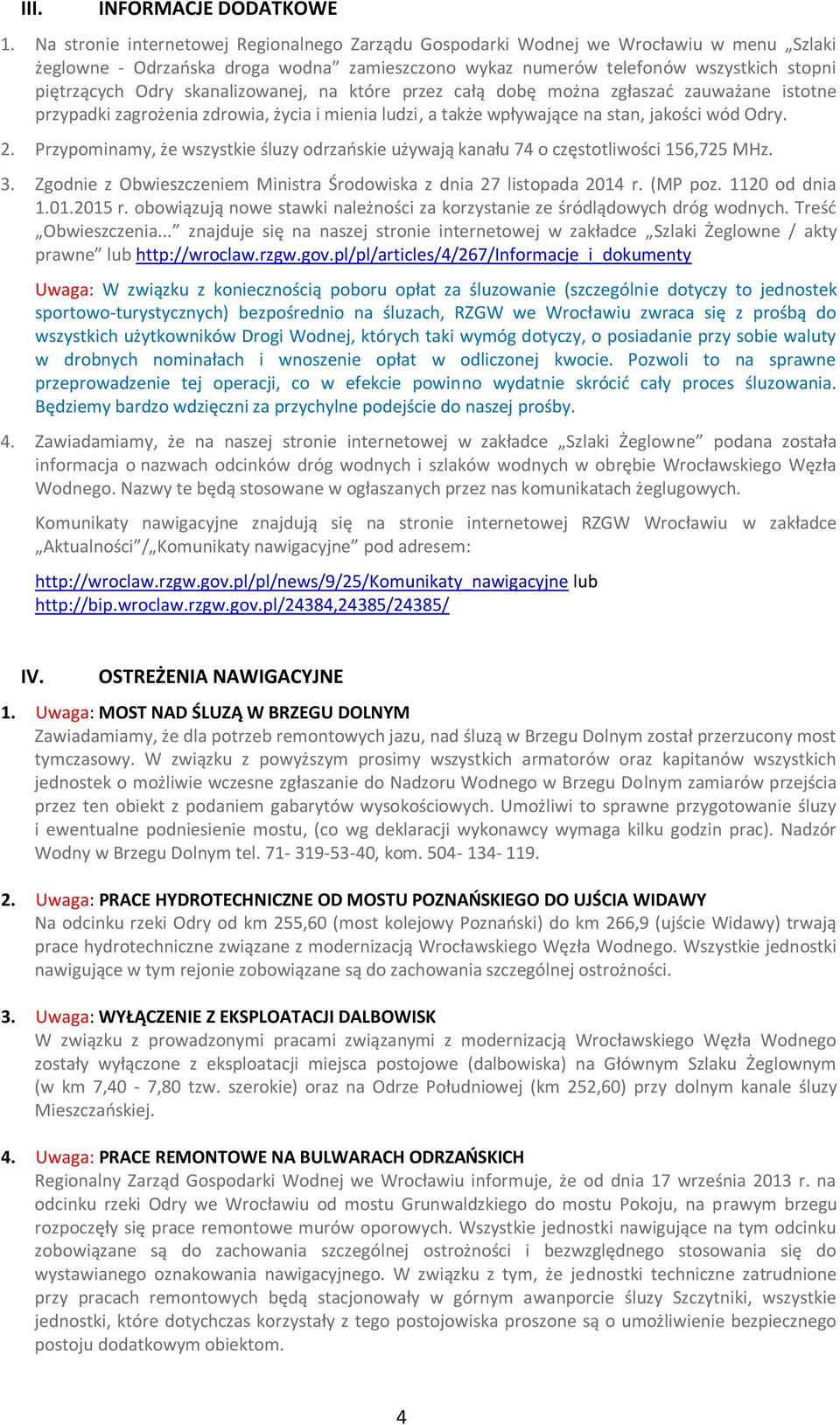 skanalizowanej, na które przez całą dobę można zgłaszać zauważane istotne przypadki zagrożenia zdrowia, życia i mienia ludzi, a także wpływające na stan, jakości wód Odry. 2.