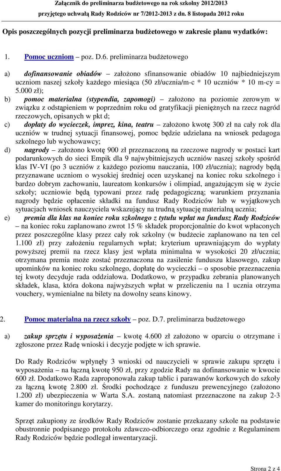 preliminarza budżetowego a) dofinansowanie obiadów założono sfinansowanie obiadów 10 najbiedniejszym uczniom naszej szkoły każdego miesiąca (50 zł/ucznia/m-c * 10 uczniów * 10 m-cy = 5.
