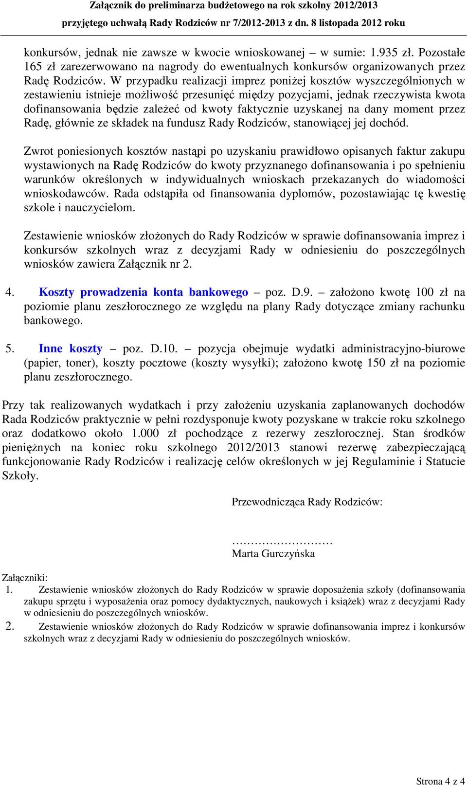 W przypadku realizacji imprez poniżej kosztów wyszczególnionych w zestawieniu istnieje możliwość przesunięć między pozycjami, jednak rzeczywista kwota dofinansowania będzie zależeć od kwoty