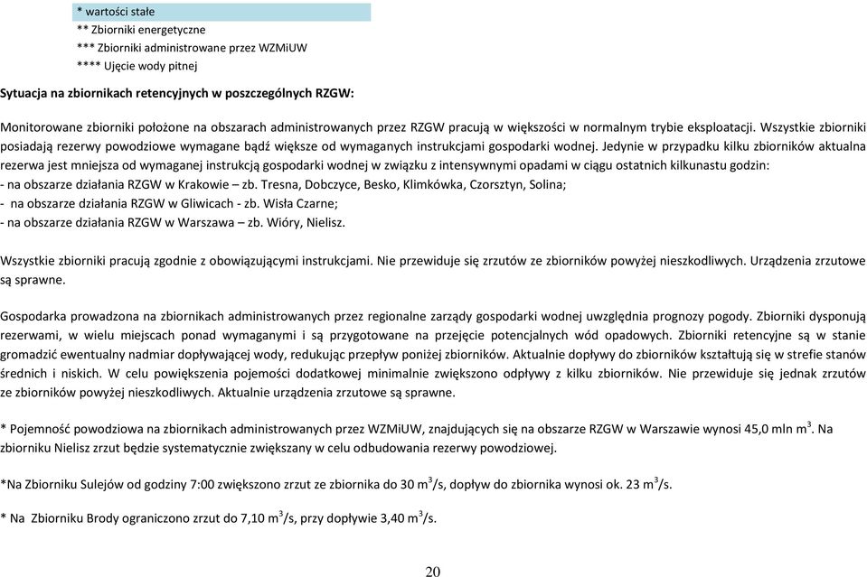 Wszystkie zbiorniki posiadają rezerwy powodziowe wymagane bądź większe od wymaganych instrukcjami gospodarki wodnej.