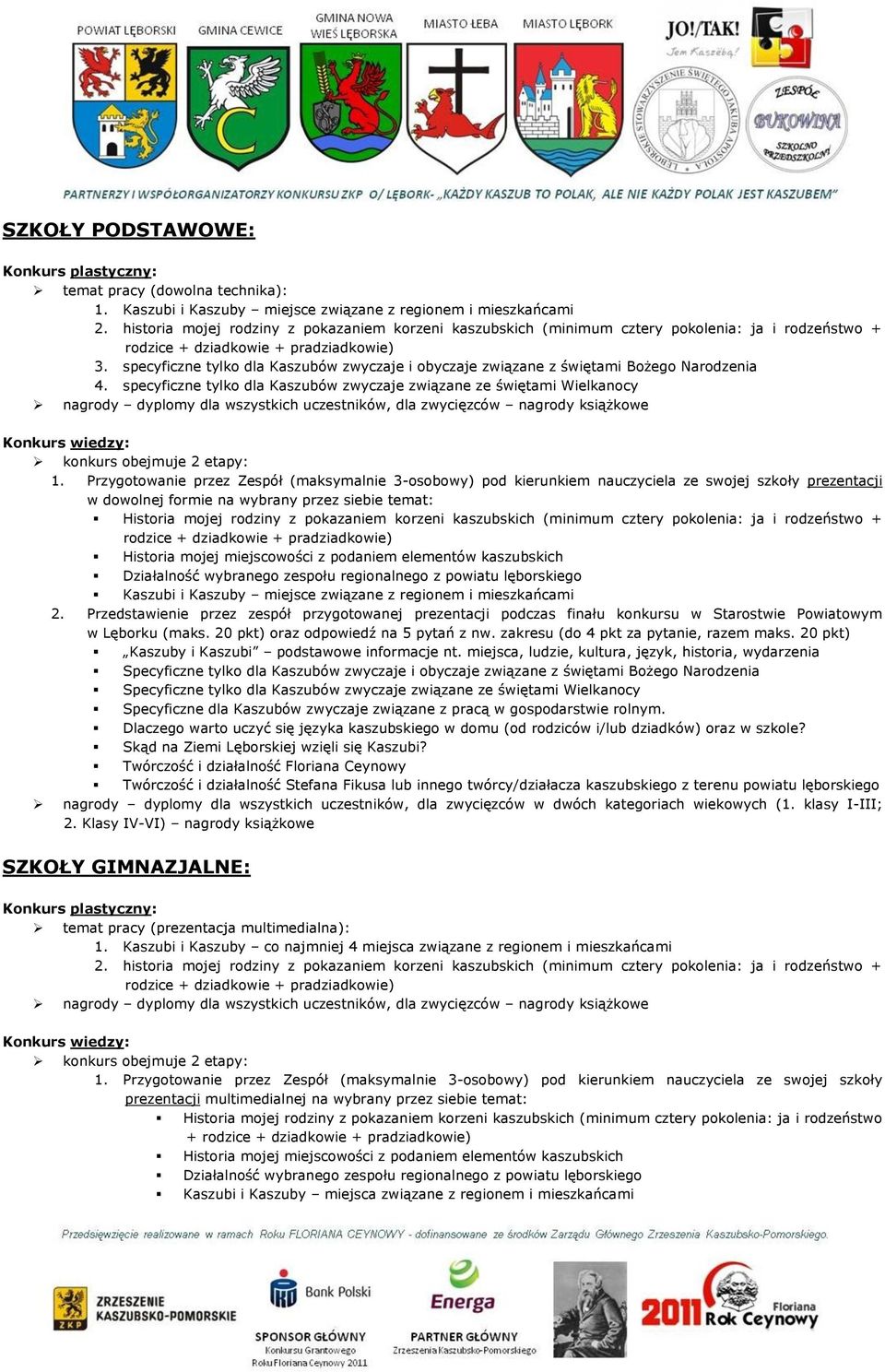 specyficzne tylko dla Kaszubów zwyczaje związane ze świętami Wielkanocy nagrody dyplomy dla wszystkich uczestników, dla zwycięzców nagrody książkowe Konkurs wiedzy: konkurs obejmuje 2 etapy: 1.