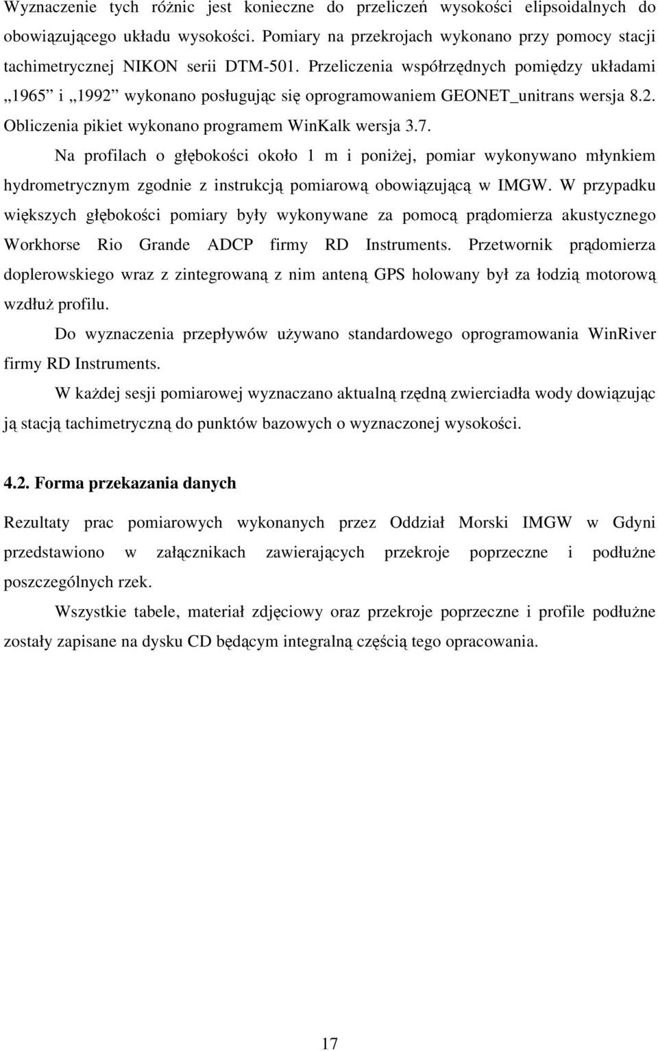 Na profilach o głbokoci około 1 m i poniej, pomiar wykonywano młynkiem hydrometrycznym zgodnie z instrukcj pomiarow obowizujc w IMGW.