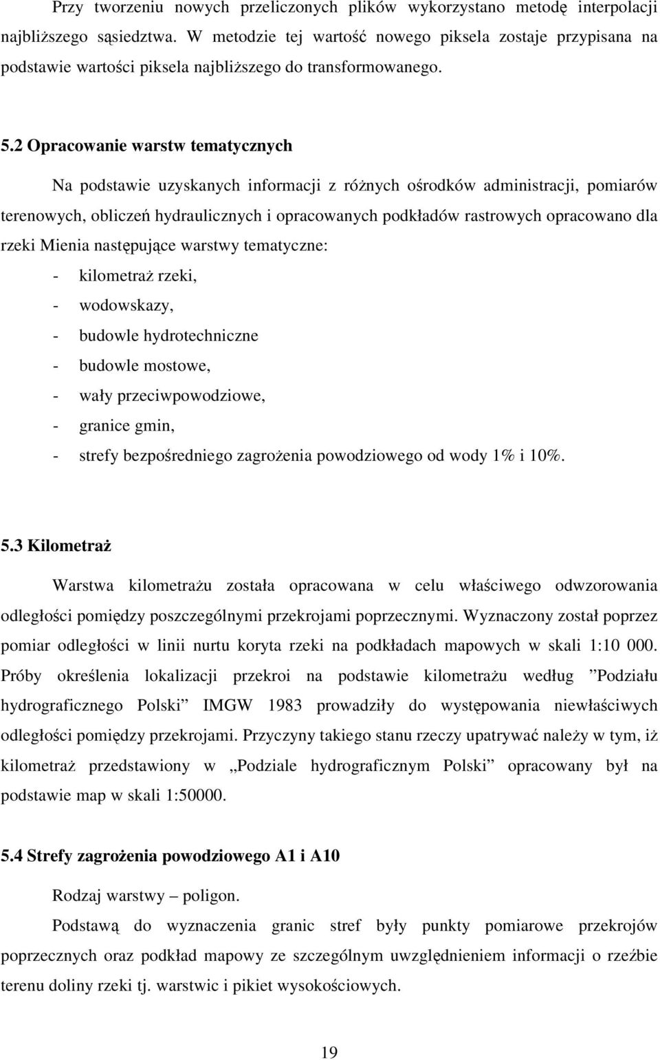 2 Opracowanie warstw tematycznych Na podstawie uzyskanych informacji z rónych orodków administracji, pomiarów terenowych, oblicze hydraulicznych i opracowanych podkładów rastrowych opracowano dla