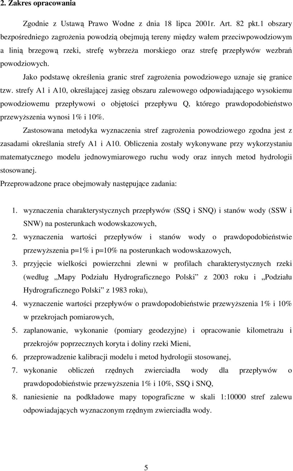 Jako podstaw okrelenia granic stref zagroenia powodziowego uznaje si granice tzw.