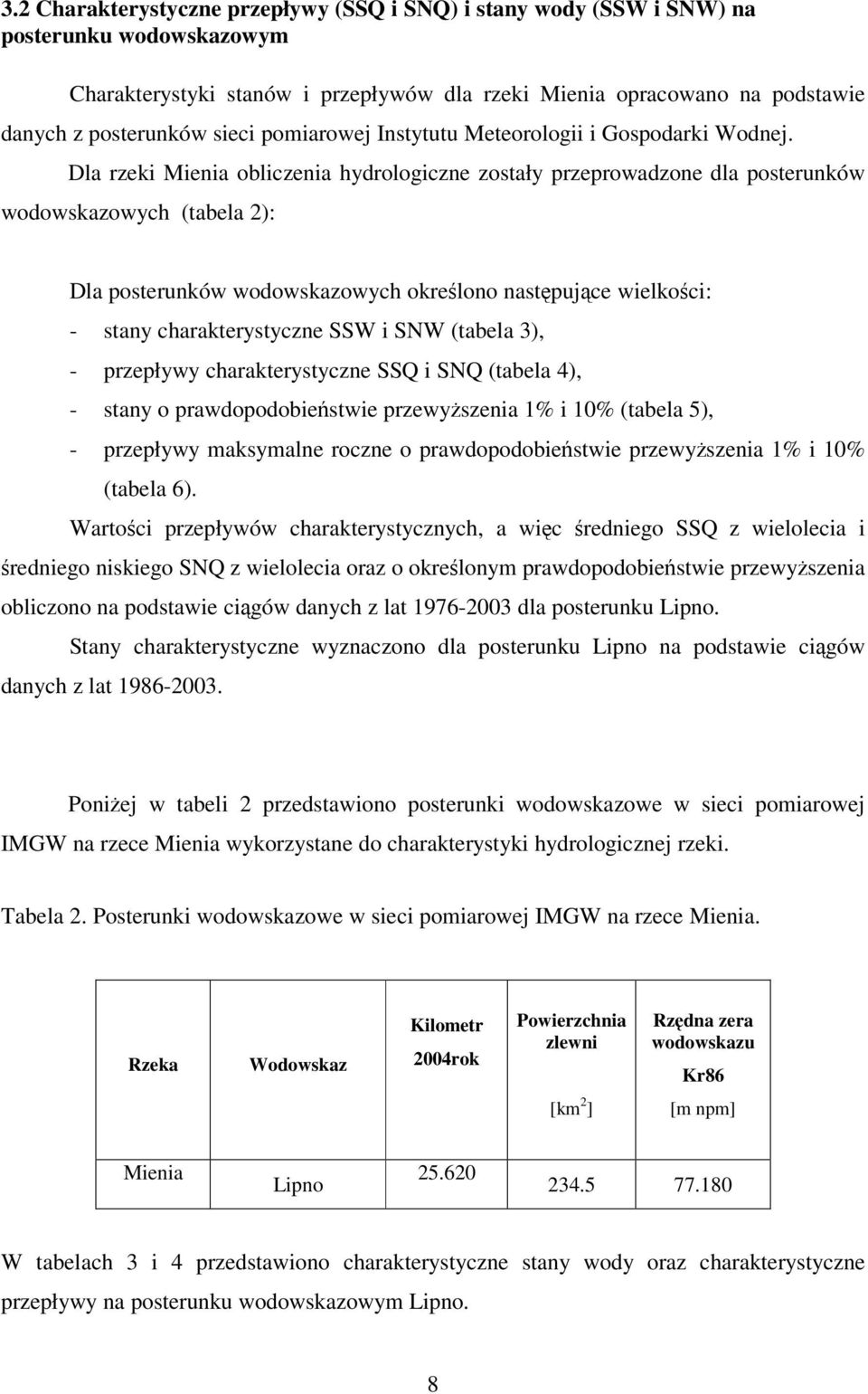 Dla rzeki Mienia obliczenia hydrologiczne zostały przeprowadzone dla posterunków wodowskazowych (tabela 2): Dla posterunków wodowskazowych okrelono nastpujce wielkoci: - stany charakterystyczne SSW i