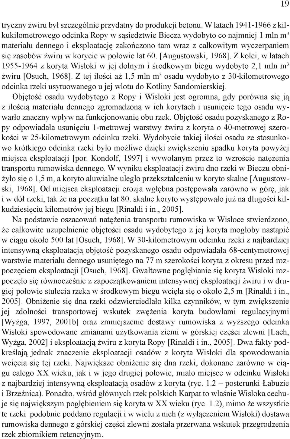 żwiru w korycie w połowie lat 60. [Augustowski, 1968]. Z kolei, w latach 1955-1964 z koryta Wisłoki w jej dolnym i środkowym biegu wydobyto 2,1 mln m 3 żwiru [Osuch, 1968].