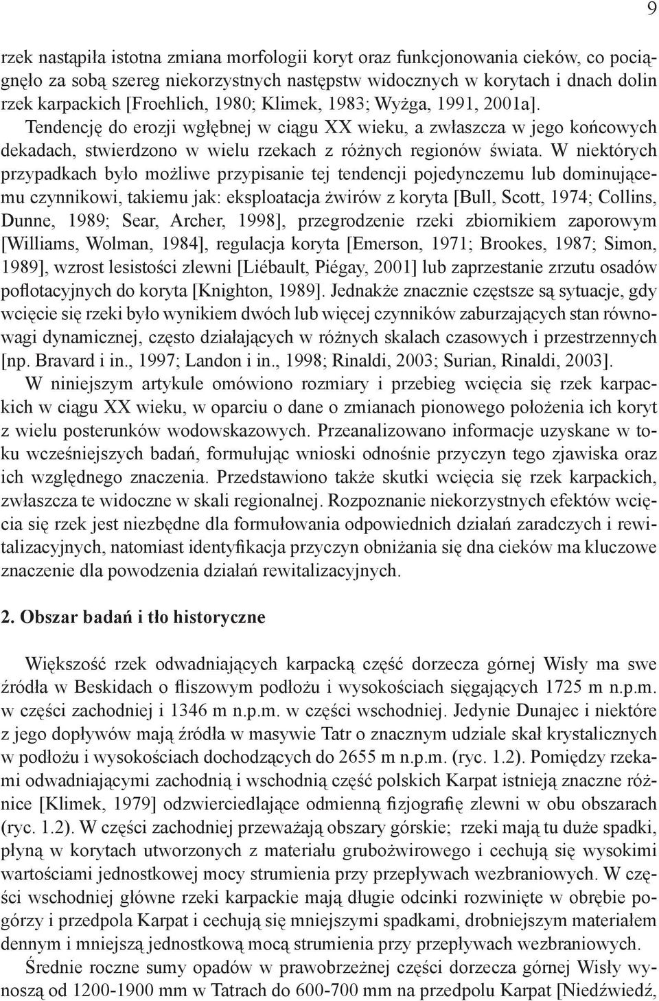 W niektórych przypadkach było możliwe przypisanie tej tendencji pojedynczemu lub dominującemu czynnikowi, takiemu jak: eksploatacja żwirów z koryta [Bull, Scott, 1974; Collins, Dunne, 1989; Sear,