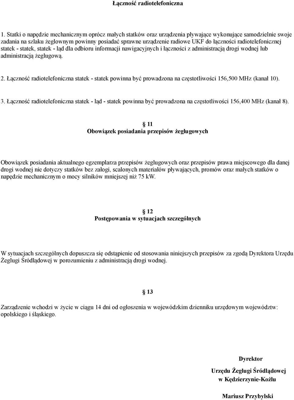 radiotelefonicznej statek - statek, statek - ląd dla odbioru informacji nawigacyjnych i łączności z administracją drogi wodnej lub administracją żeglugową. 2.