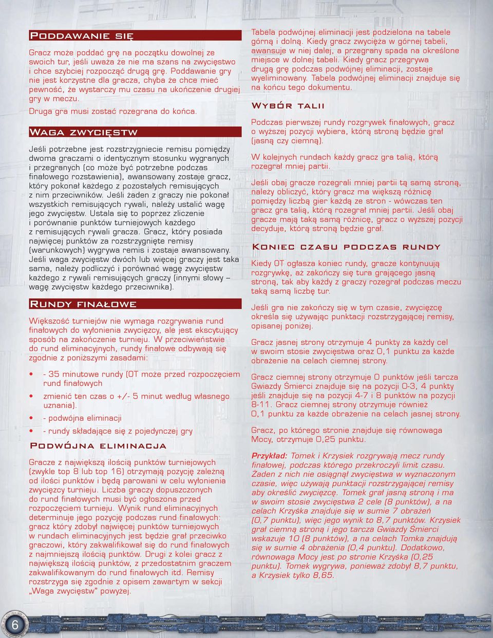 Waga zwycięstw Jeśli potrzebne jest rozstrzygniecie remisu pomiędzy dwoma graczami o identycznym stosunku wygranych i przegranych (co może być potrzebne podczas finałowego rozstawienia), awansowany