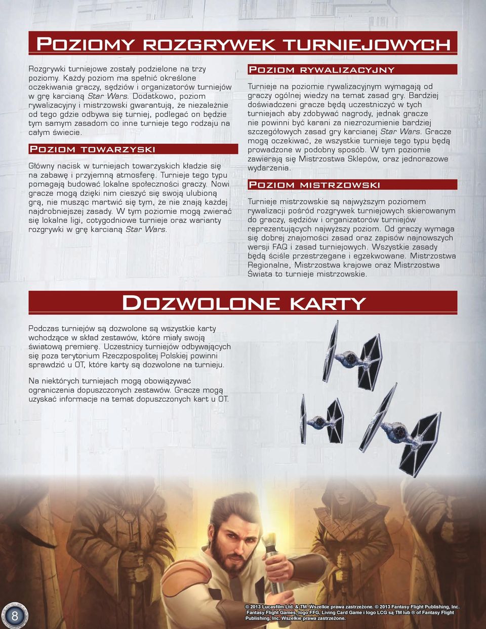 Dodatkowo, poziom rywalizacyjny i mistrzowski gwarantują, że niezależnie od tego gdzie odbywa się turniej, podlegać on będzie tym samym zasadom co inne turnieje tego rodzaju na całym świecie.