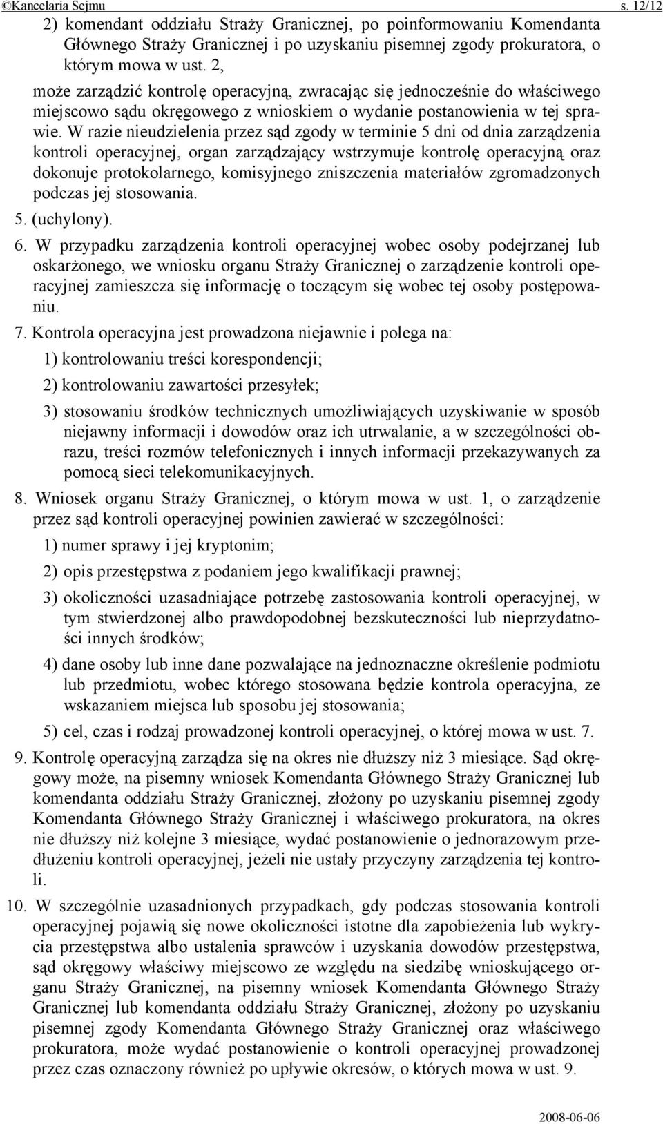 W razie nieudzielenia przez sąd zgody w terminie 5 dni od dnia zarządzenia kontroli operacyjnej, organ zarządzający wstrzymuje kontrolę operacyjną oraz dokonuje protokolarnego, komisyjnego