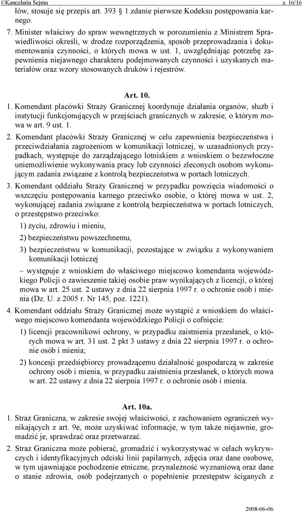 1, uwzględniając potrzebę zapewnienia niejawnego charakteru podejmowanych czynności i uzyskanych materiałów oraz wzory stosowanych druków i rejestrów. Art. 10