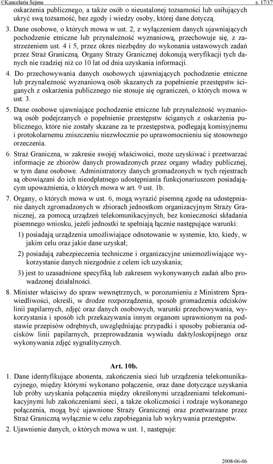 4 i 5, przez okres niezbędny do wykonania ustawowych zadań przez Straż Graniczną. Organy Straży Granicznej dokonują weryfikacji tych danych nie rzadziej niż co 10 lat od dnia uzyskania informacji. 4.