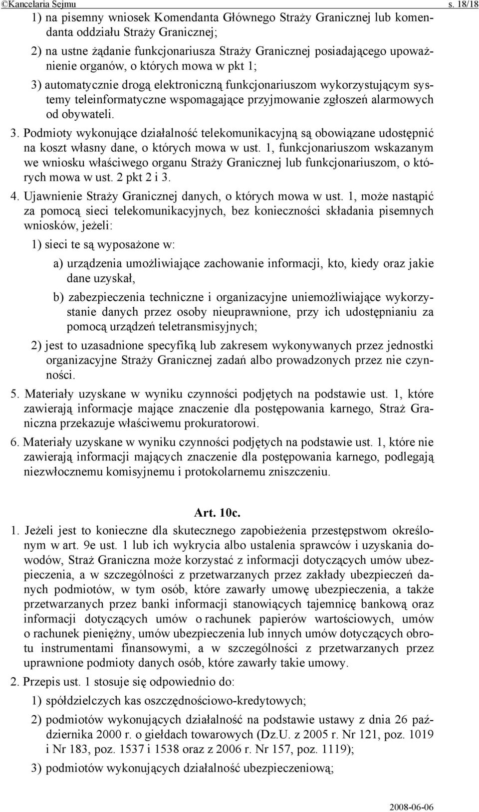 o których mowa w pkt 1; 3) automatycznie drogą elektroniczną funkcjonariuszom wykorzystującym systemy teleinformatyczne wspomagające przyjmowanie zgłoszeń alarmowych od obywateli. 3. Podmioty wykonujące działalność telekomunikacyjną są obowiązane udostępnić na koszt własny dane, o których mowa w ust.