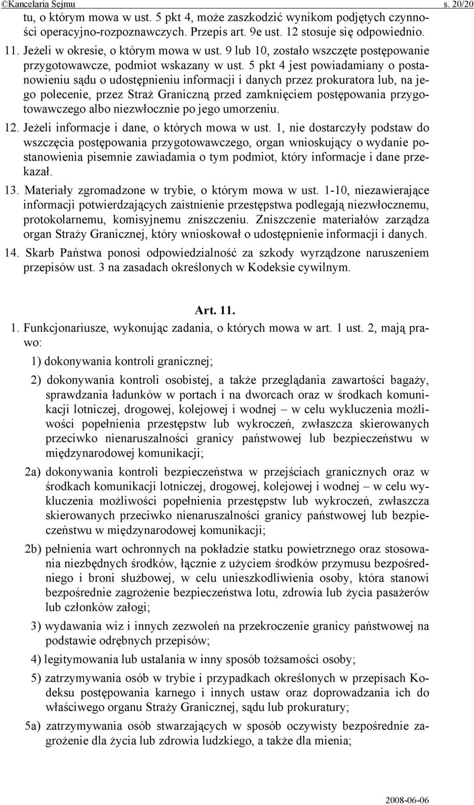 5 pkt 4 jest powiadamiany o postanowieniu sądu o udostępnieniu informacji i danych przez prokuratora lub, na jego polecenie, przez Straż Graniczną przed zamknięciem postępowania przygotowawczego albo