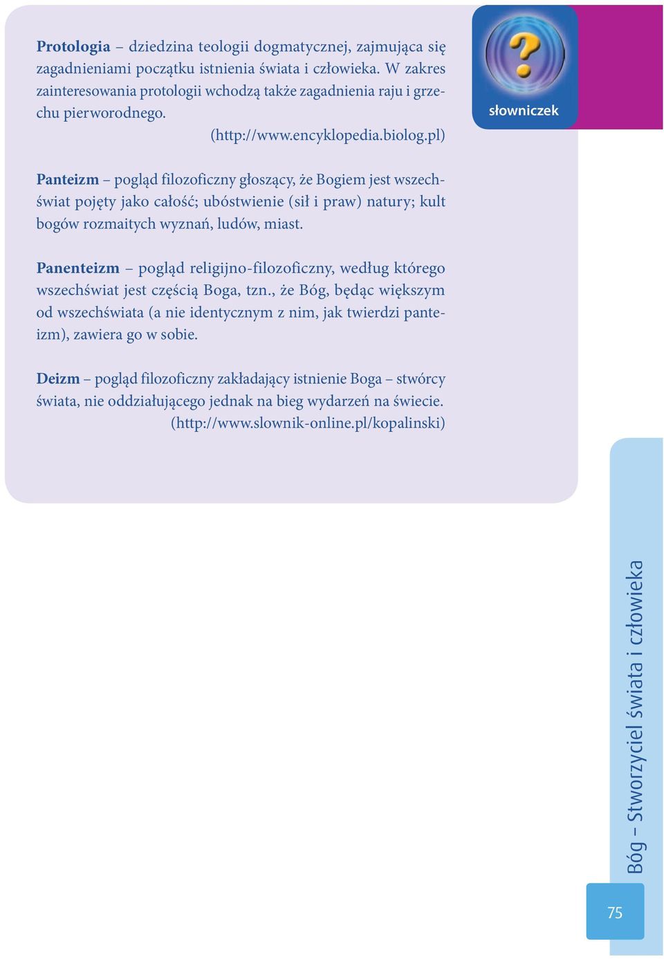 pl) słowniczek Panteizm pogląd filozoficzny głoszący, że Bogiem jest wszechświat pojęty jako całość; ubóstwienie (sił i praw) natury; kult bogów rozmaitych wyznań, ludów, miast.