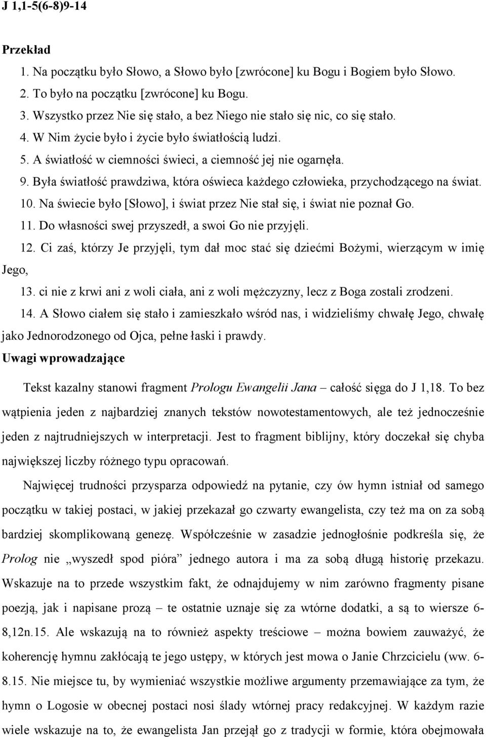 Była światłość prawdziwa, która oświeca każdego człowieka, przychodzącego na świat. 10. Na świecie było [Słowo], i świat przez Nie stał się, i świat nie poznał Go. 11.