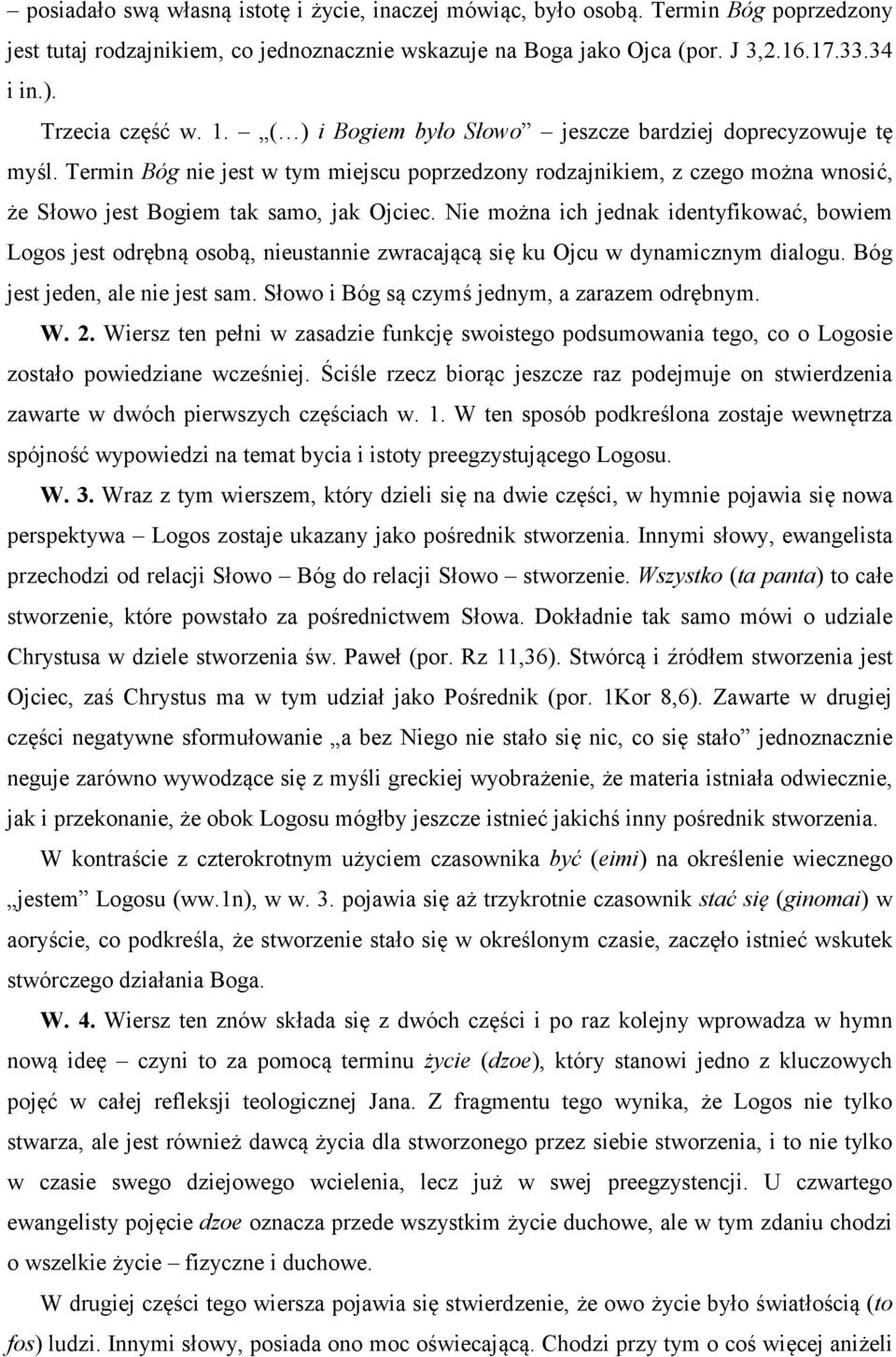Termin Bóg nie jest w tym miejscu poprzedzony rodzajnikiem, z czego można wnosić, że Słowo jest Bogiem tak samo, jak Ojciec.