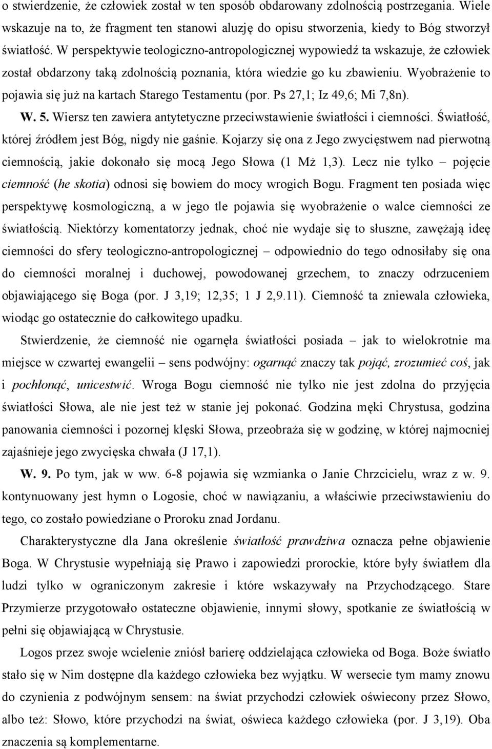 Wyobrażenie to pojawia się już na kartach Starego Testamentu (por. Ps 27,1; Iz 49,6; Mi 7,8n). W. 5. Wiersz ten zawiera antytetyczne przeciwstawienie światłości i ciemności.