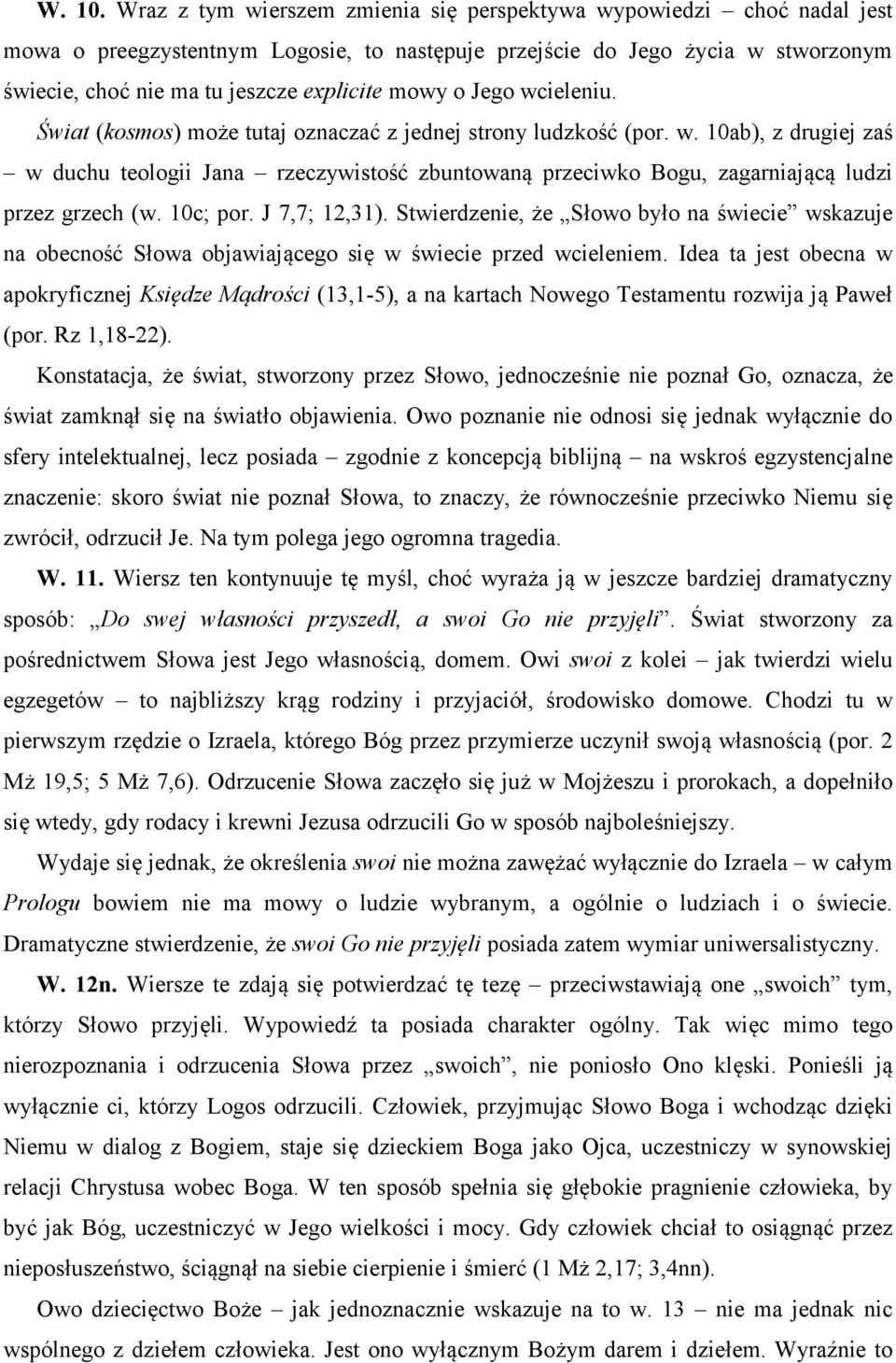 o Jego wcieleniu. Świat (kosmos) może tutaj oznaczać z jednej strony ludzkość (por. w. 10ab), z drugiej zaś w duchu teologii Jana rzeczywistość zbuntowaną przeciwko Bogu, zagarniającą ludzi przez grzech (w.