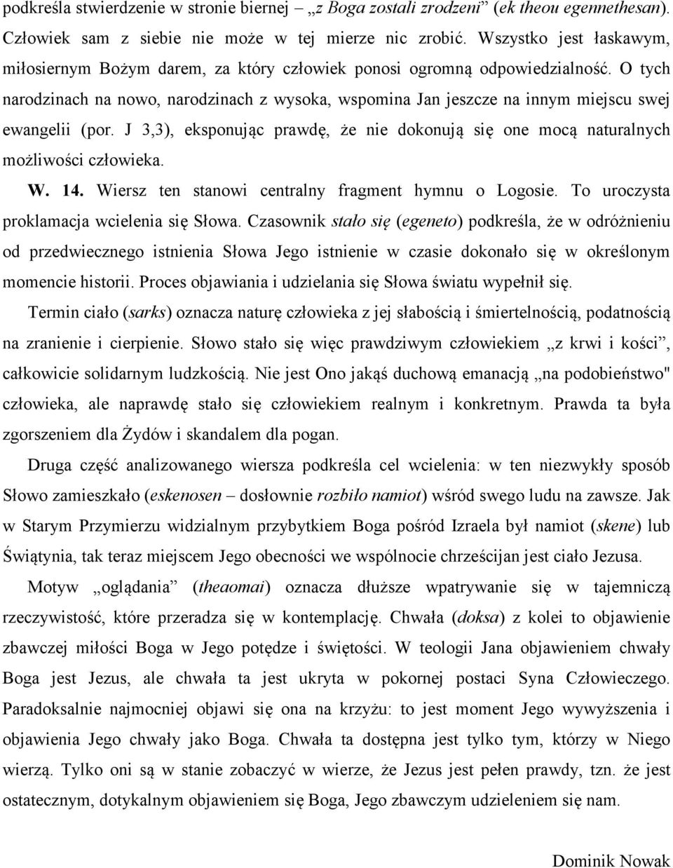 O tych narodzinach na nowo, narodzinach z wysoka, wspomina Jan jeszcze na innym miejscu swej ewangelii (por. J 3,3), eksponując prawdę, że nie dokonują się one mocą naturalnych możliwości człowieka.