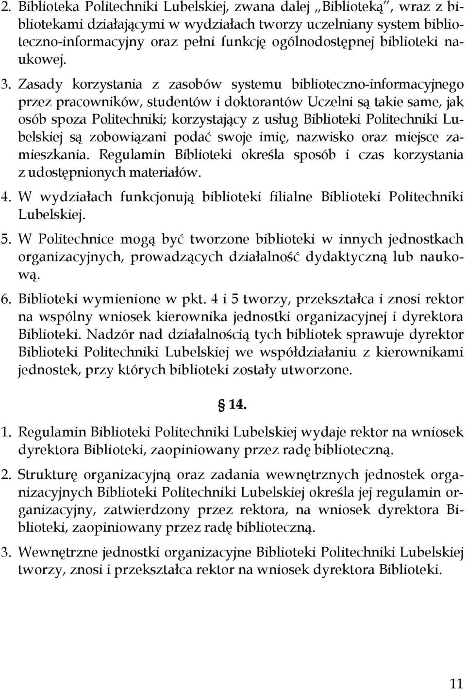 Zasady korzystania z zasobów systemu biblioteczno-informacyjnego przez pracowników, studentów i doktorantów Uczelni są takie same, jak osób spoza Politechniki; korzystający z usług Biblioteki