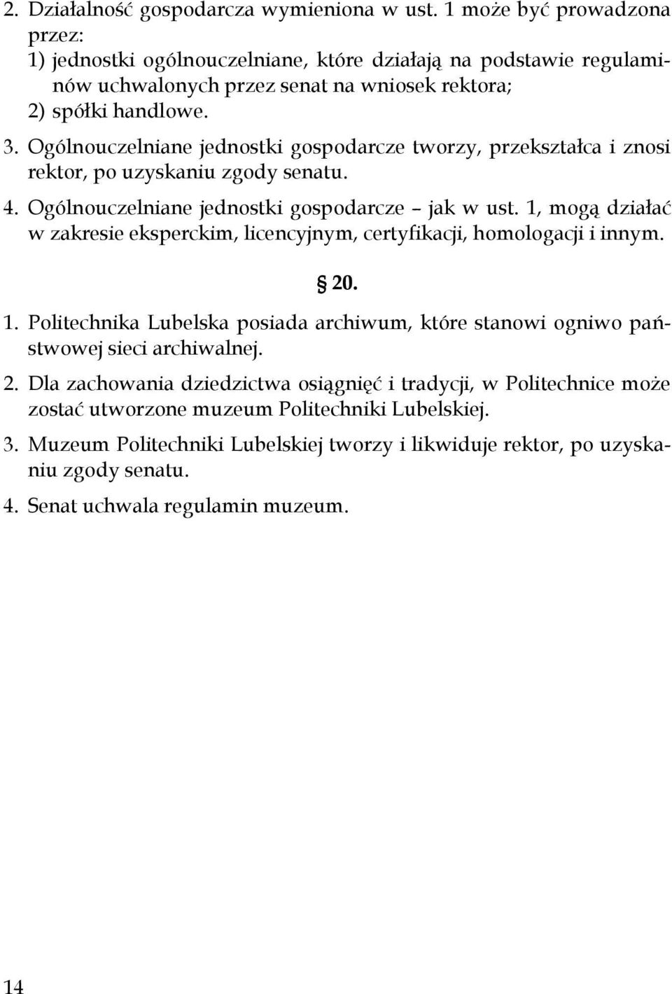 Ogólnouczelniane jednostki gospodarcze tworzy, przekształca i znosi rektor, po uzyskaniu zgody senatu. 4. Ogólnouczelniane jednostki gospodarcze jak w ust.