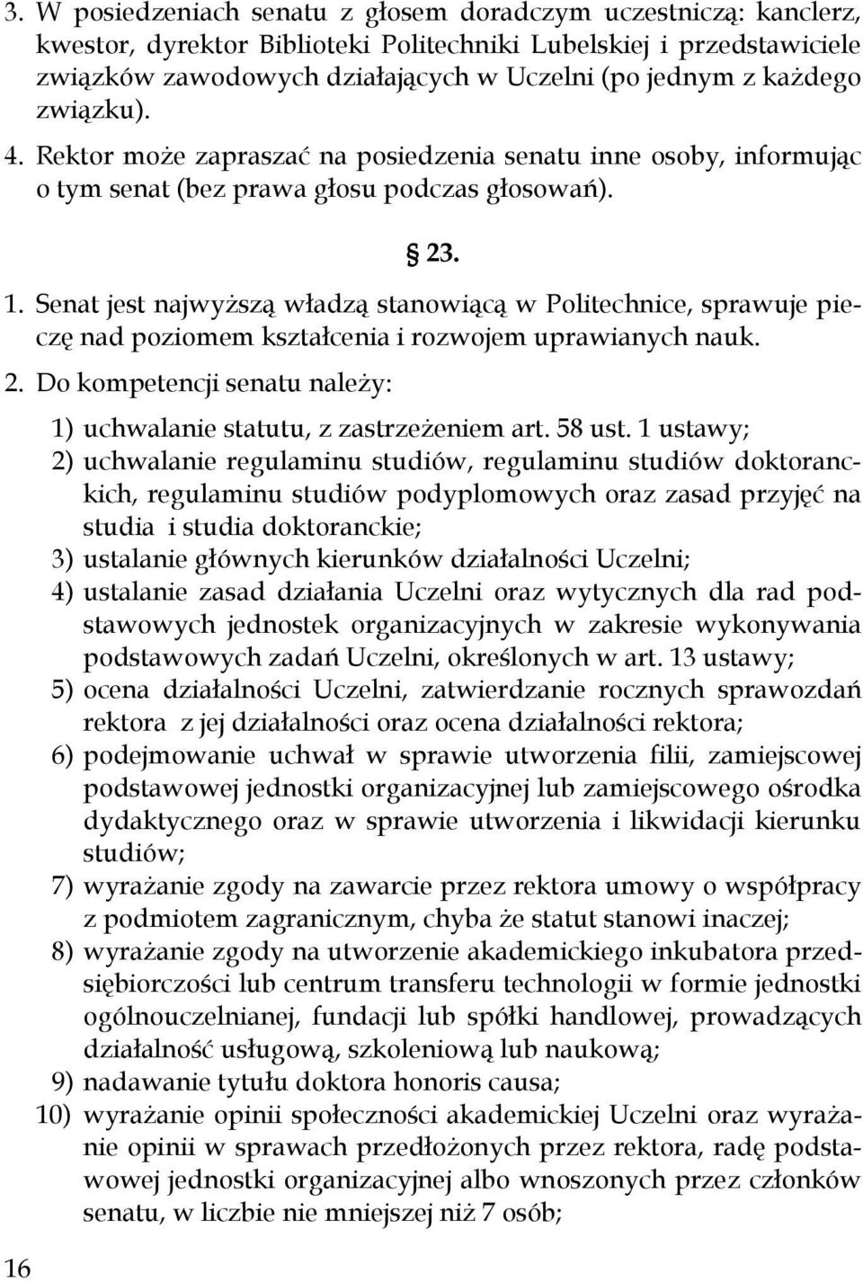 23. 1. Senat jest najwyŝszą władzą stanowiącą w Politechnice, sprawuje pieczę nad poziomem kształcenia i rozwojem uprawianych nauk. 2.
