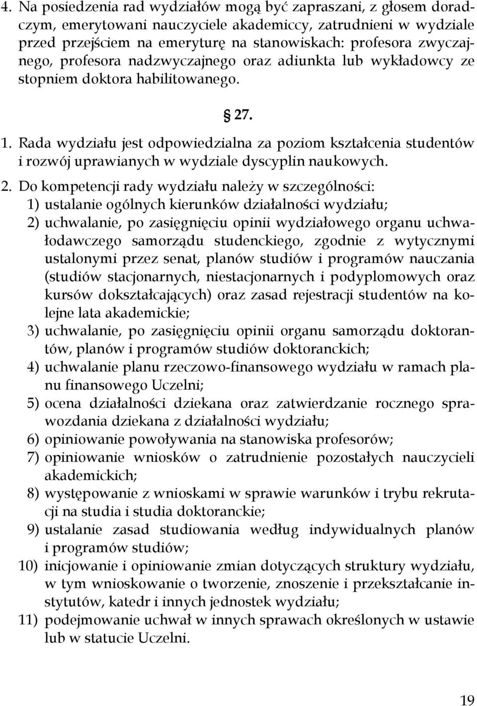 Rada wydziału jest odpowiedzialna za poziom kształcenia studentów i rozwój uprawianych w wydziale dyscyplin naukowych. 2.
