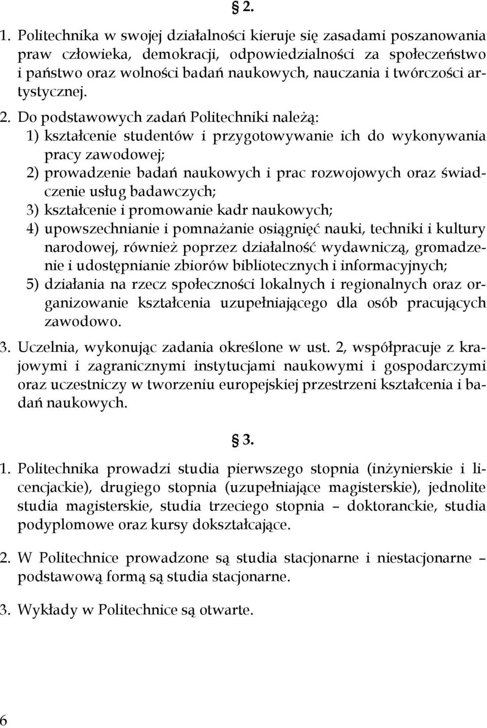 Do podstawowych zadań Politechniki naleŝą: 1) kształcenie studentów i przygotowywanie ich do wykonywania pracy zawodowej; 2) prowadzenie badań naukowych i prac rozwojowych oraz świadczenie usług